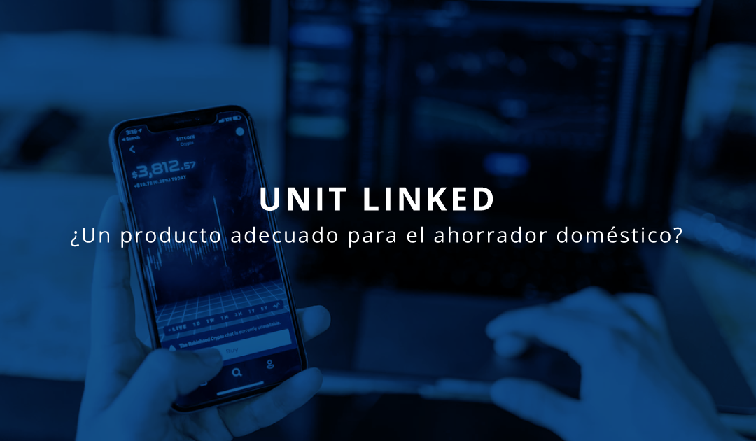 UNIT LINKED: ¿Un producto adecuado para el ahorrador doméstico?