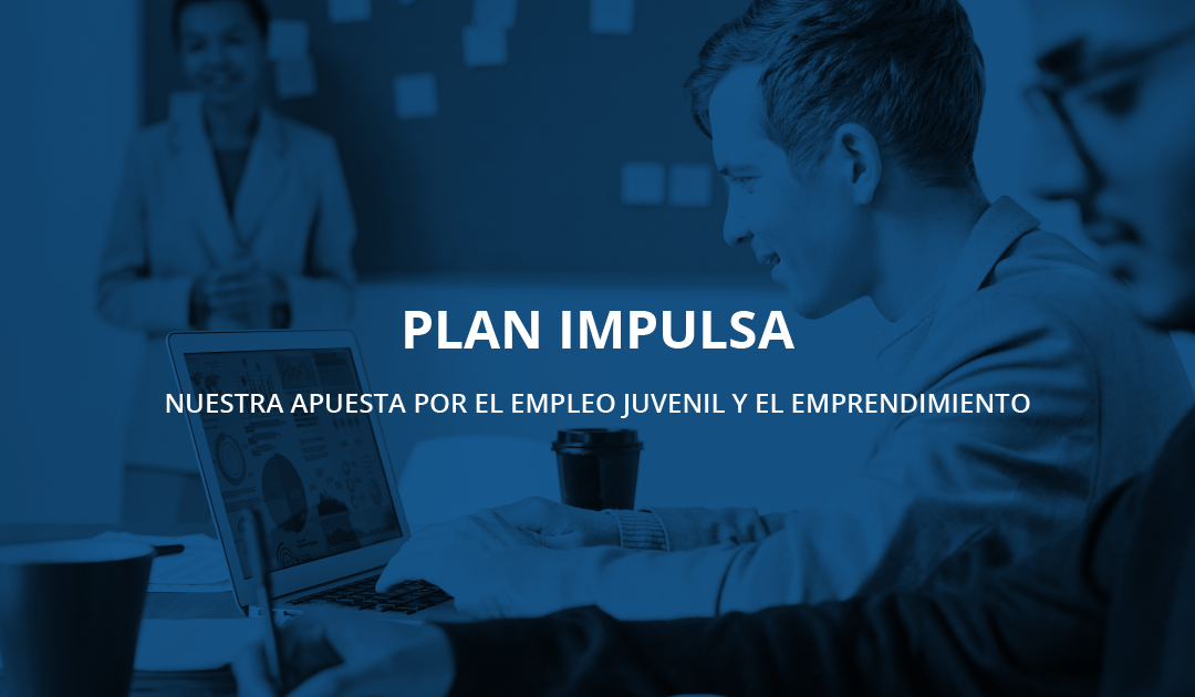 PLAN IMPULSA Nuestra apuesta por el Empleo Juvenil y el emprendimiento