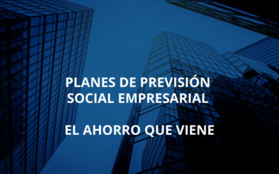 Planes de Previsión Social Empresarial, el ahorro que viene