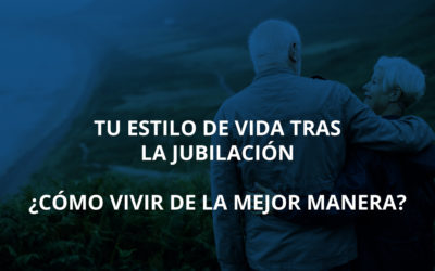 Tu estilo de vida tras la jubilación ¿Cómo vivir de la mejor manera?