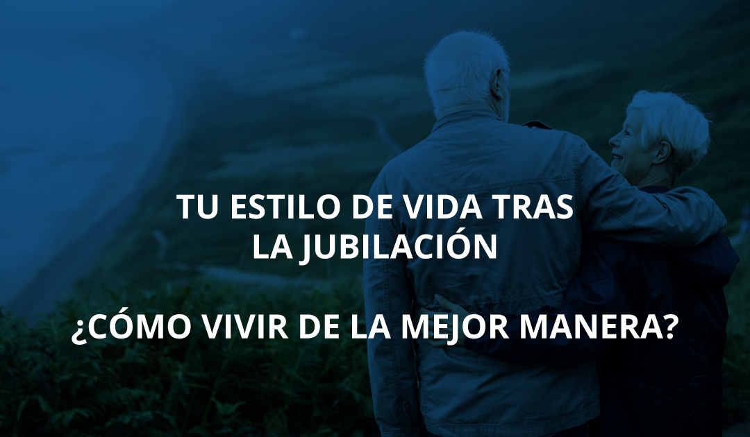 Tu estilo de vida tras la jubilación ¿Cómo vivir de la mejor manera?