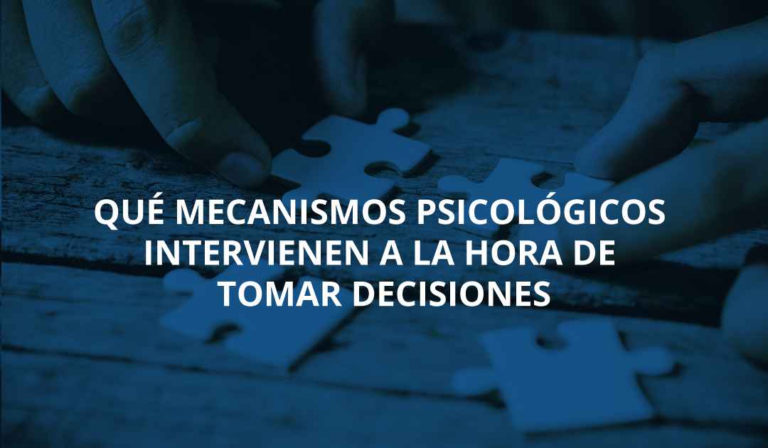 Qué mecanismos psicológicos intervienen a la hora de tomar decisiones