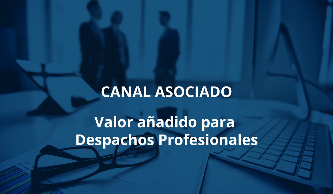 CANAL ASOCIADO. Valor añadido para Despachos Profesionales