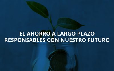 El ahorro a largo plazo – Responsables con nuestro futuro