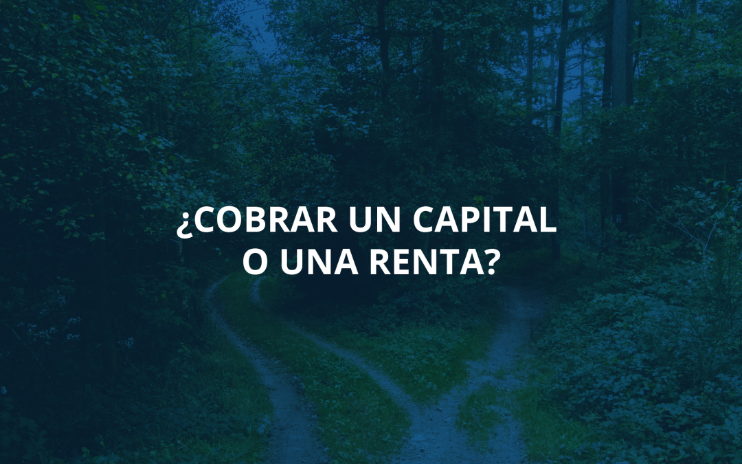 ¿Cobrar un capital o una renta?