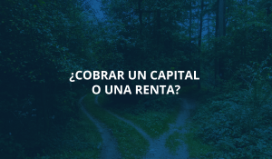 ¿Cobrar un capital o una renta?