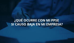 Qué ocurre con mi PPSE si causo baja en mi empresa