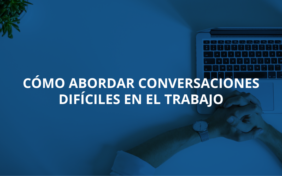 Cómo abordar conversaciones difíciles en el trabajo.