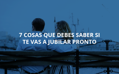 7 cosas que debes saber si te vas a jubilar pronto