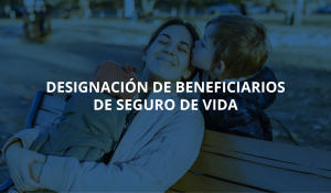 Designación de beneficiarios de Seguro de Vida