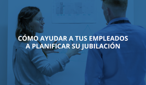 Como ayudar a tus empleados a planificar su jubilacion