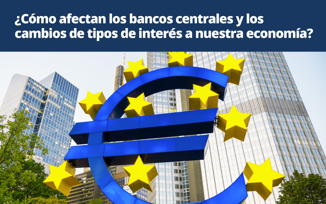 ¿Cómo afectan los bancos centrales y los cambios de tipos de interés a nuestra economía?