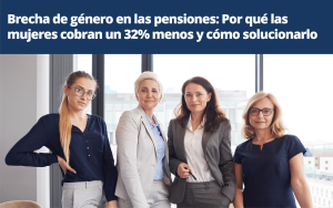 Brecha de género en las pensiones: por qué las mujeres cobran un 32% menos y cómo solucionarlo